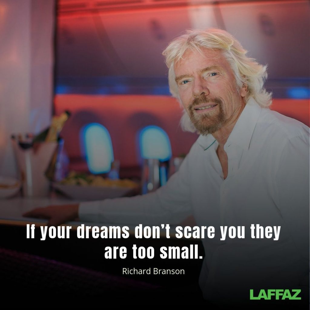 "If your dreams don’t scare you they are too small." - Richard Branson 