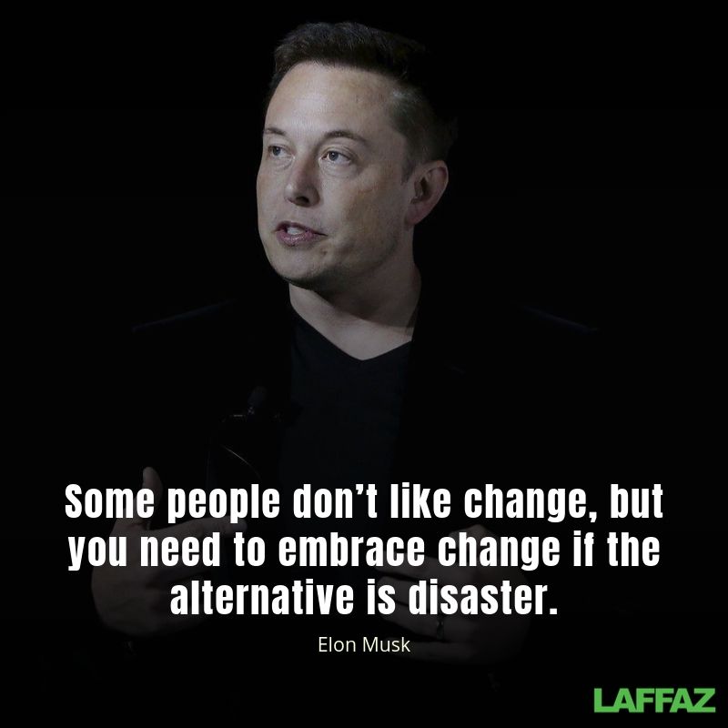 Some people don’t like change, but you need to embrace change if the alternative is disaster