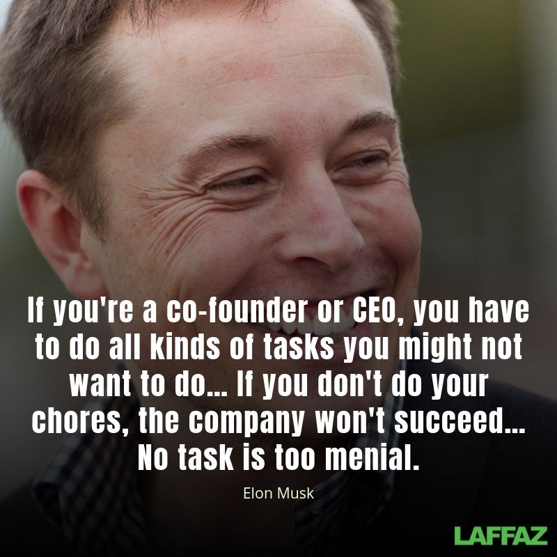 If you're a co-founder or CEO, you have to do all kinds of tasks you might not want to do… If you don't do your chores, the company won't succeed… No task is too menial