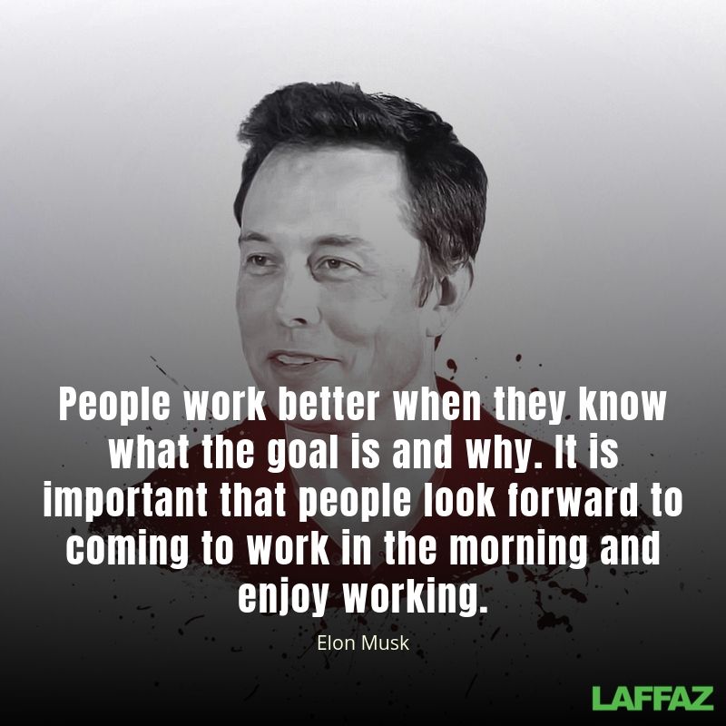 "People work better when they know what the goal is and why. It is important that people look forward to coming to work in the morning and enjoy working"