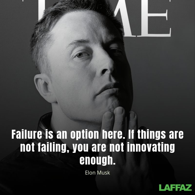 Failure is an option here. If things are not failing, you are not innovating enough