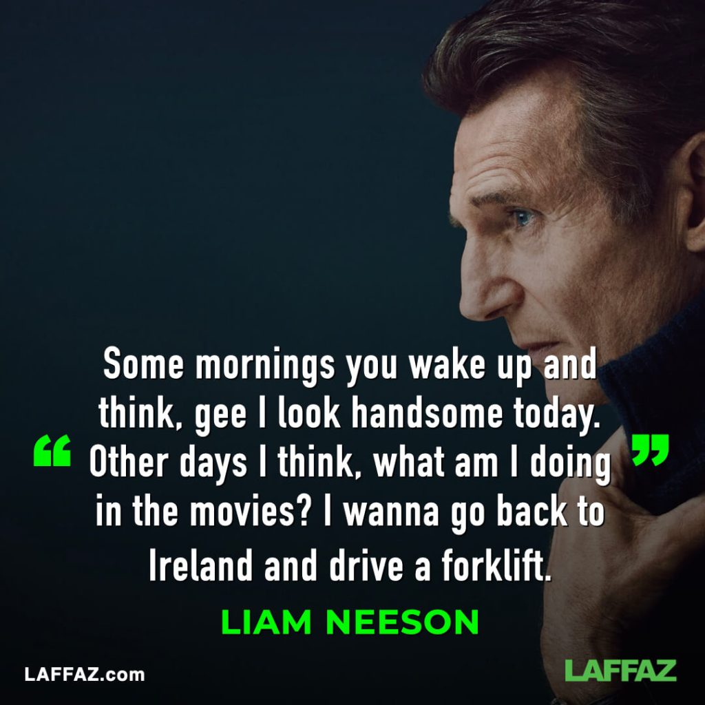 Good morning quote by the A Team actor Liam Neeson
